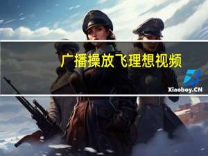 广播操放飞理想视频（广播操简介）