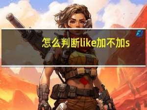 怎么判断like加不加s
