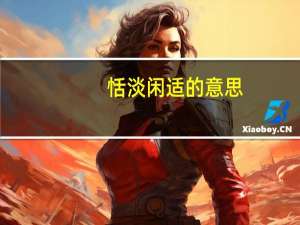 恬淡闲适的意思（恬淡是什么意思）