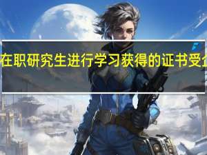 报考在职研究生进行学习获得的证书受企业认可吗