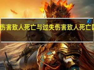 故意伤害致人死亡与过失伤害致人死亡区别有哪些