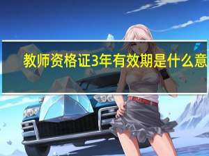 教师资格证3年有效期是什么意思