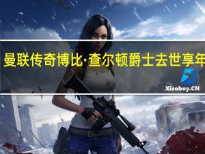 曼联传奇博比·查尔顿爵士去世享年86岁