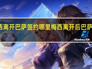 梅西离开巴萨签约哪里 梅西离开后巴萨首次夺冠