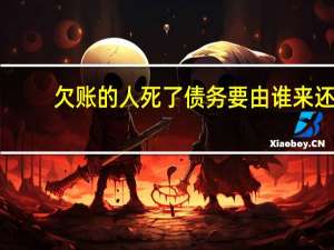 欠账的人死了债务要由谁来还