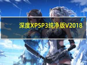 深度XP SP3纯净版 V2018.10 最新免费版（深度XP SP3纯净版 V2018.10 最新免费版功能简介）