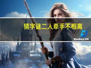 猜字谜二人牵手不相离（猜字谜啦 打八个字  二人牵手是知音(）