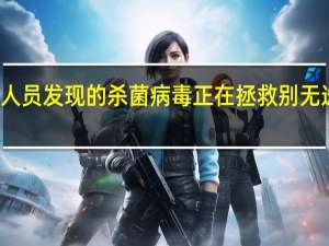 研究人员发现的杀菌病毒正在拯救别无选择的患者