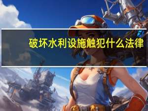 破坏水利设施触犯什么法律