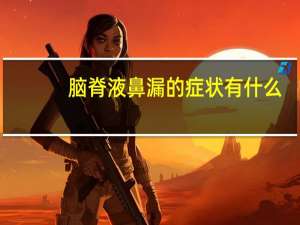 脑脊液鼻漏的症状有什么（脑脊液鼻漏的症状）