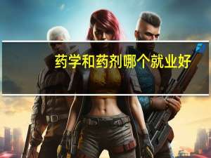 药学和药剂哪个就业好