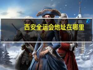 西安全运会地址在哪里