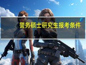 警务硕士研究生报考条件