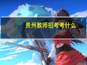 贵州教师招考考什么