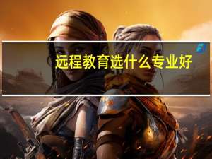 远程教育选什么专业好