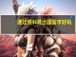 通过预科班出国留学好吗