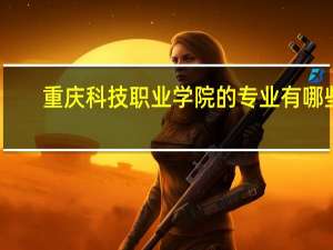 重庆科技职业学院的专业有哪些
