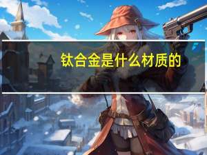 钛合金是什么材质的