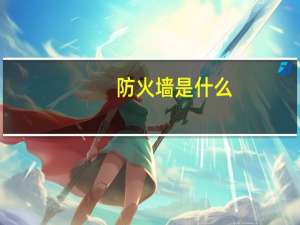 防火墙是什么（防火墙是什么）
