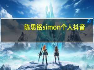 陈思铭simon个人抖音（陈思铭SIMON个人资料）