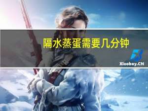 隔水蒸蛋需要几分钟
