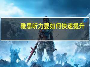 雅思听力要如何快速提升
