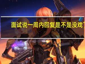 面试说一周内回复是不是没戏了