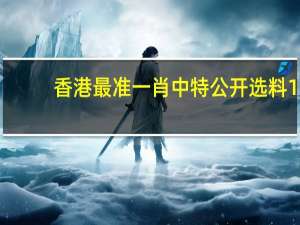 香港最准一肖中特公开选料1_最佳选择_3DM61.37.05