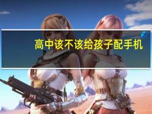 高中该不该给孩子配手机