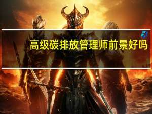 高级碳排放管理师前景好吗