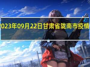 2023年09月22日甘肃省陇南市疫情大数据-今日/今天疫情全网搜索最新实时消息动态情况通知播报