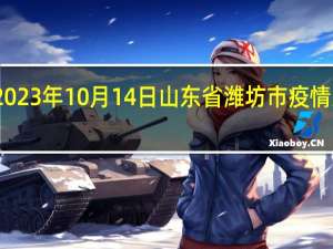 2023年10月14日山东省潍坊市疫情大数据-今日/今天疫情全网搜索最新实时消息动态情况通知播报