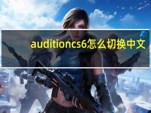 auditioncs6怎么切换中文（auditioncs6）