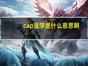 cap医学是什么意思啊（CAP在医学上是什么意思）