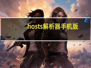 hosts解析器手机版（hosts解析器）