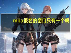 mba报名的窗口只有一个吗
