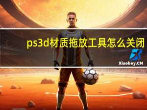 ps3d材质拖放工具怎么关闭