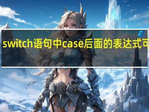 switch语句中case后面的表达式可以是