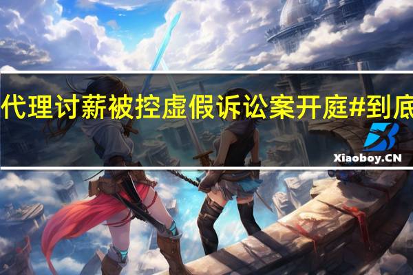 #律师代理讨薪被控虚假诉讼案开庭# 到底什么情况嘞