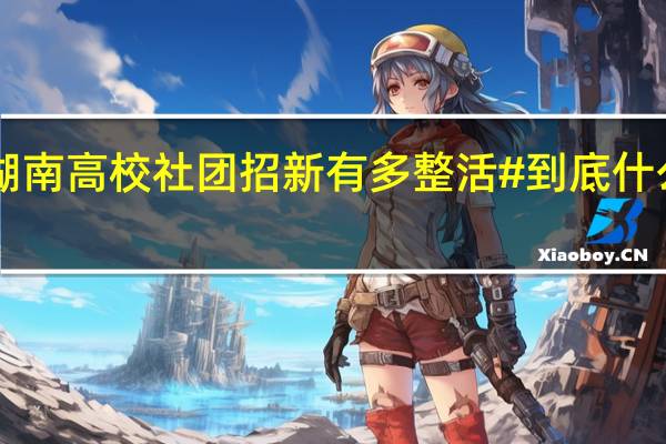 #湖南高校社团招新有多整活# 到底什么情况嘞