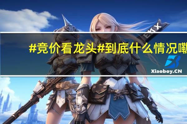 #竞价看龙头# 到底什么情况嘞