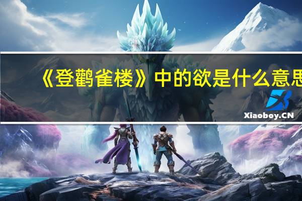 《登鹳雀楼》中的欲是什么意思