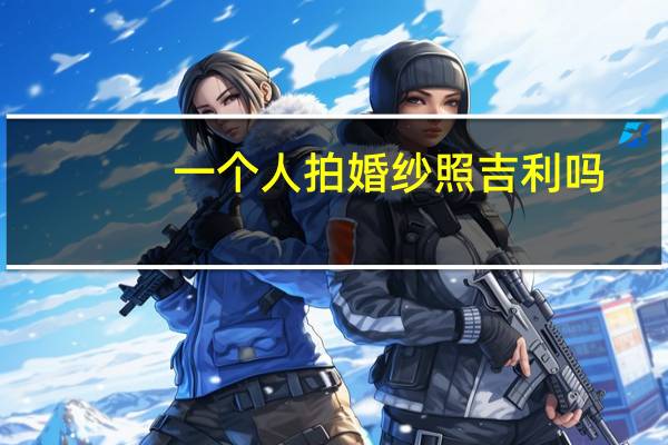 一个人拍婚纱照吉利吗