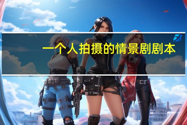 一个人拍摄的情景剧剧本