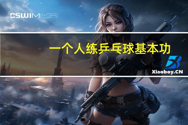 一个人练乒乓球基本功