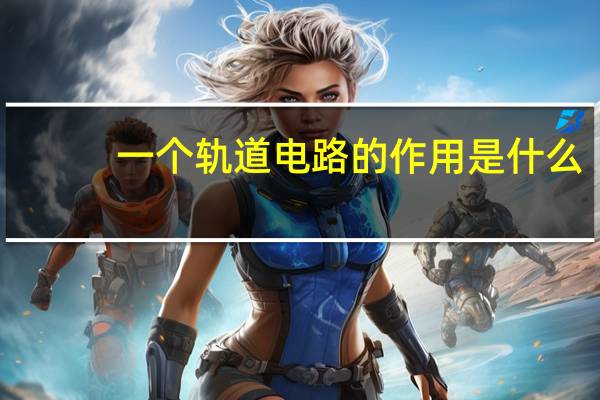 一个轨道电路的作用是什么