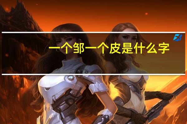 一个邹一个皮是什么字
