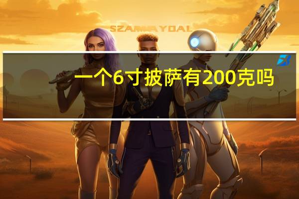 一个6寸披萨有200克吗