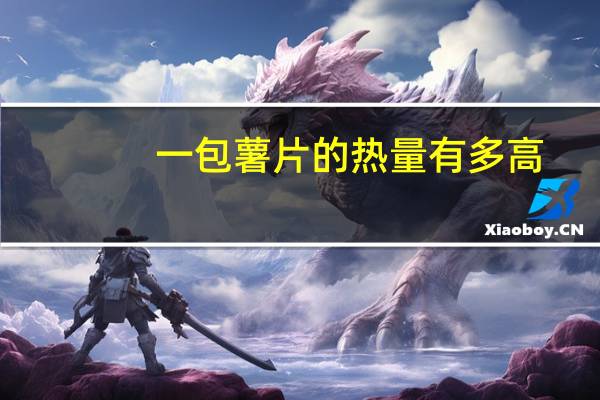 一包薯片的热量有多高