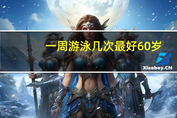 一周游泳几次最好60岁